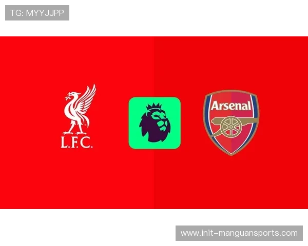 阿森纳对阵利物浦，榜首大战或决定冠军归属